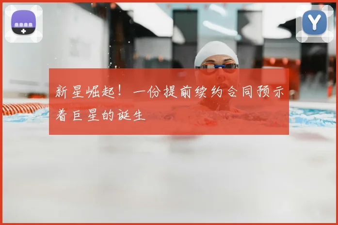 新星崛起！一份提前续约合同预示着巨星的诞生