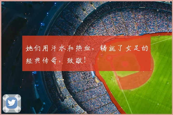 她们用汗水和热血，铸就了女足的经典传奇，致敬！