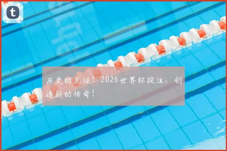 历史的见证！2026世界杯投注，创造新的传奇！