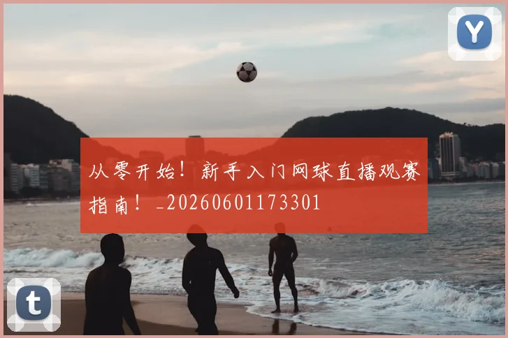 从零开始！新手入门网球直播观赛指南！_20260601173301