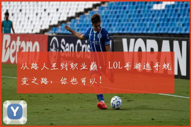 从路人王到职业巅，LOL手游选手蜕变之路，你也可以！